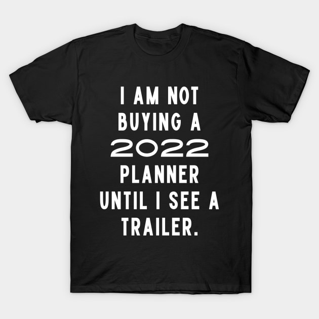 I Am Not Buying A 2022 Planner Until I See A Trailer. New Year’s Eve Merry Christmas Celebration Happy New Year’s Designs Funny Hilarious Typographic Slogans for Man’s & Woman’s T-Shirt by Salam Hadi